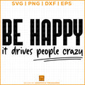 Be happy it drives people crazy funny quote SVG bold typography design