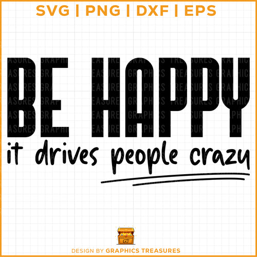 Be happy it drives people crazy funny quote SVG bold typography design