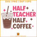 half teacher half coffee svg funny teacher design with iced coffee