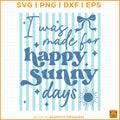I was made for happy sunny days SVG quote for summer crafts